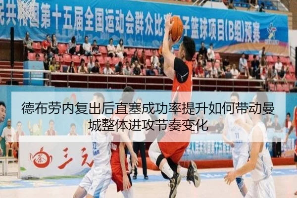 德布劳内复出后直塞成功率提升如何带动曼城整体进攻节奏变化 - kaiyun