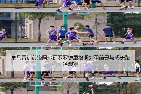 皇马青训前锋阿尔瓦罗罗德里格斯外租前景与成长路径观察 - kaiyun