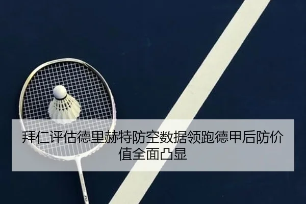 拜仁评估德里赫特防空数据领跑德甲后防价值全面凸显 - kaiyun