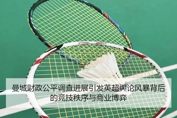 曼城财政公平调查进展引发英超舆论风暴背后的竞技秩序与商业博弈 - kaiyun