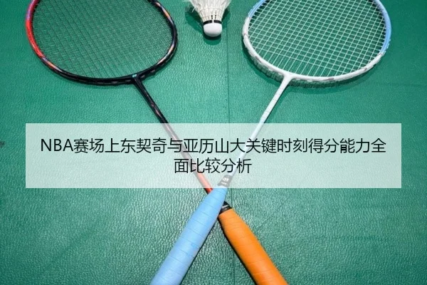 NBA赛场上东契奇与亚历山大关键时刻得分能力全面比较分析 - kaiyun