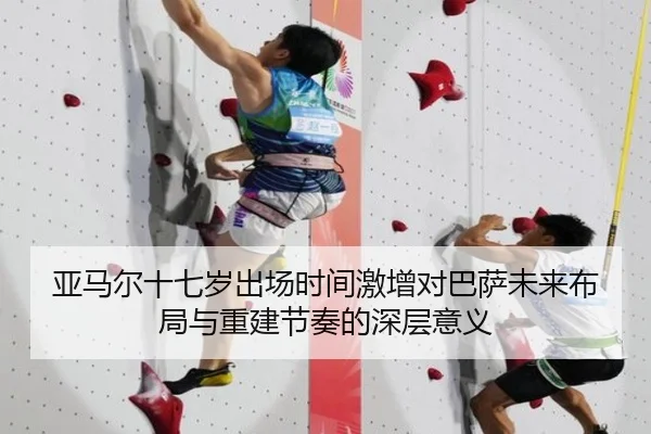 亚马尔十七岁出场时间激增对巴萨未来布局与重建节奏的深层意义 - kaiyun