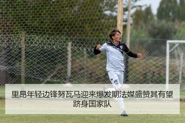 里昂年轻边锋努瓦马迎来爆发期法媒盛赞其有望跻身国家队 - kaiyun